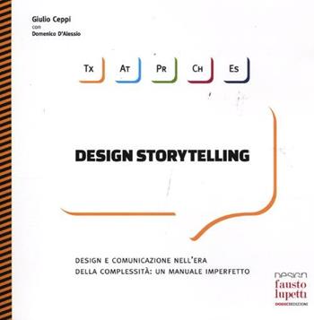 Design storytelling. Design e comunicazione nell'era della complessità: un manuale imperfetto - Giulio Ceppi, Domenico D'Alessio - Libro Dodici Edizioni 2012 | libraccio.click