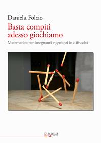 Basta compiti adesso giochiamo. Matematica per insegnanti e genitori in difficoltà - Daniela Folcio - Libro Scienza Express 2011, Scuola 2.0 | libraccio.click