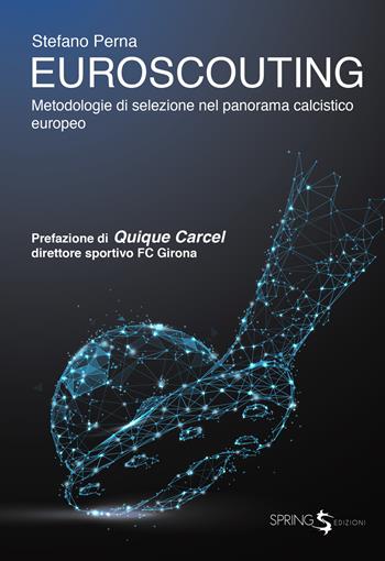 Euroscouting. Metodologie di selezione nel panorama calcistico europeo - Stefano Perna - Libro Spring Edizioni 2019 | libraccio.click