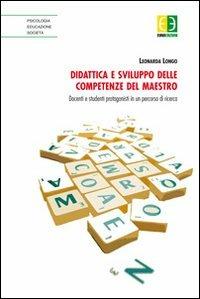 Didattica e sviluppo delle competenze del maestro. Docenti e studenti protagonisti in un percorso di ricerca - Leonarda Longo - Libro Euno Edizioni 2012, Psicologia educazione società | libraccio.click