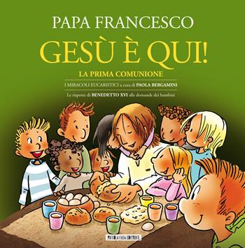 Gesù è qui! La prima comunione. I miracoli eucaristici - Francesco (Jorge Mario Bergoglio), Benedetto XVI (Joseph Ratzinger) - Libro Piccola Casa Editrice 2014 | libraccio.click
