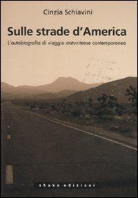 Sulle strade d'America. L'autobiografia di viaggio statunitense contemporanea - Cinzia Schiavini - Libro ShaKe 2011, Libri di Acoma | libraccio.click