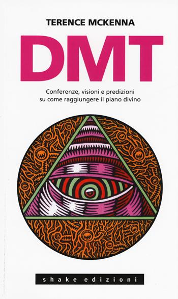 DMT. Conferenze, visioni e predizioni su come raggiungere il piano divino - Terence McKenna - Libro ShaKe 2015, Underground | libraccio.click