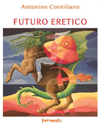 Futuro eretico - Antonino Contiliano - Libro Fermenti 2016, Nuovi Fermenti. Poesia | libraccio.click