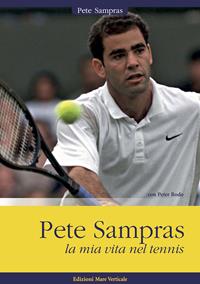 Pete Sampras. La mia vita nel tennis - Pete Sampras, Peter Bodo - Libro Edizioni Mare Verticale 2014 | libraccio.click