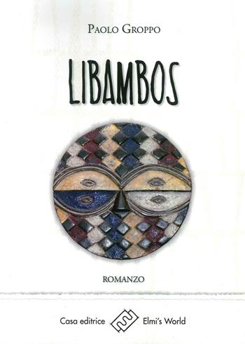 Libambos. Droit à la terre et luttes paysannes: une histoire sans fin - Paolo Groppo - Libro Elmi's World 2016, Parole in libertà | libraccio.click