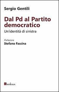 Dal PD al Partito Democratico. Un'identità necessaria - Sergio Gentili - Libro Bordeaux 2013 | libraccio.click