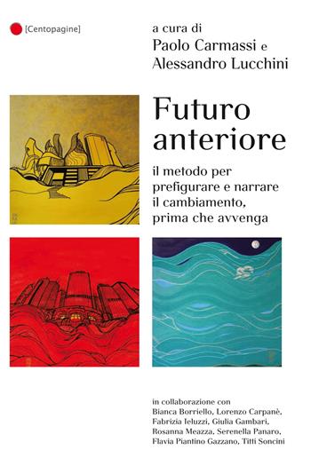 Futuro anteriore. Il metodo per prefigurare e narrare il cambiamento, prima che avvenga - Paolo Carmassi, Alessandro Lucchini - Libro Palestra della Scrittura 2015 | libraccio.click