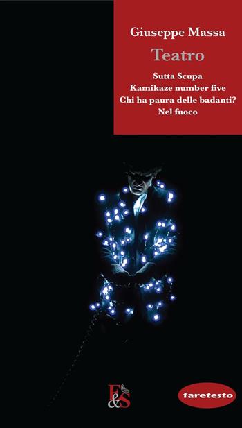 Teatro: Sutta Scupa-Kamikaze number five-Chi ha paura delle badanti?-Nel fuoco - Giuseppe Massa - Libro Editoria & Spettacolo 2016, Faretesto | libraccio.click