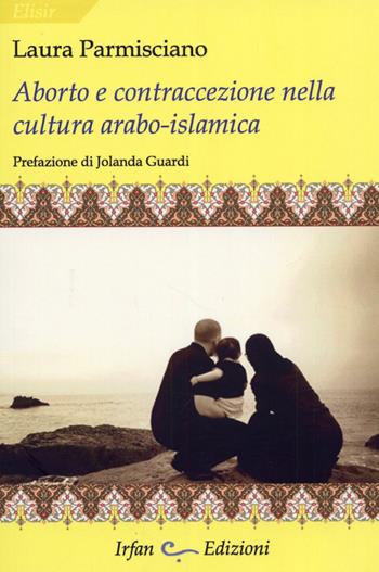 Aborto e contraccezione nella cultura arabo-islamica - L. Parmisciano - Libro Irfan 2012 | libraccio.click