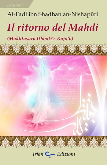 Il ritorno del Mahdi - Al-Fadl ibn Shadhan An-Nishapuri - Libro Irfan 2015, Ierostoria | libraccio.click