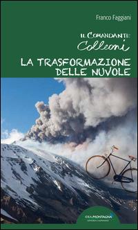 La trasformazione delle nuvole. Il comandante Colleoni - Franco Faggiani - Libro Idea Montagna Edizioni 2015, Narrativa | libraccio.click