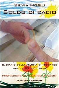 Soldo di cacio. Diario della mamma di Riccardo nato a 27 settimane - Silvia Mobili - Libro Tempesta Editore 2011, Vita raccontata | libraccio.click