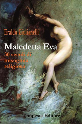 Maledetta Eva. 30 secoli di misoginia religiosa - Eraldo Giulianelli - Libro Tempesta Editore 2016, Tempesta Laica | libraccio.click