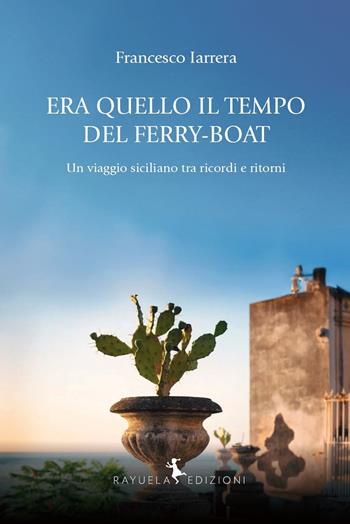 Era quello il tempo del Ferry-Boat. Un viaggio siciliano tra ricordi e ritorni - Francesco Iarrera - Libro Rayuela Edizioni 2025, Caracol | libraccio.click