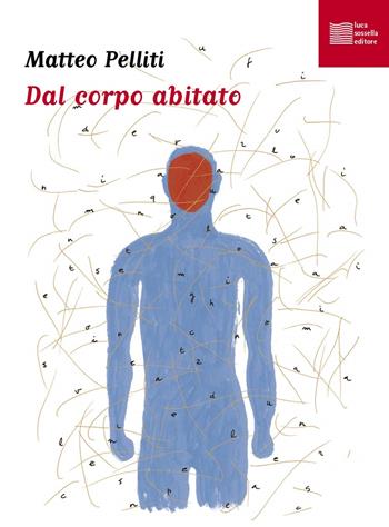 Dal corpo abitato - Matteo Pelliti - Libro Luca Sossella Editore 2015, Vivavox | libraccio.click