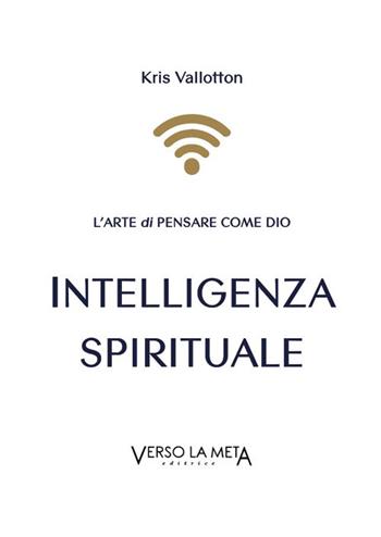 Intelligenza spirituale. L'arte di pensare come Dio - Kris Vallotton - Libro Verso la Meta 2022 | libraccio.click