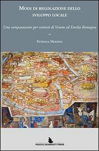 Modi di regolazione dello sviluppo locale. Una comparazione per contesti di Veneto ed Emilia Romagna - Patrizia Messina - Libro Padova University Press 2012 | libraccio.click