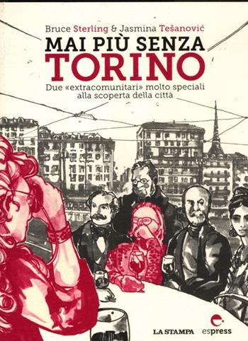 Mai più senza Torino. Due «extracomunitari» molto speciali alla scoperta della città - Bruce Sterling, Jasmina Tesanovic - Libro Espress Edizioni 2012 | libraccio.click