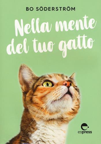 Nella mente del tuo gatto. Ediz. a colori - Bo Söderström - Libro Espress Edizioni 2019 | libraccio.click