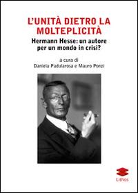 L' unità dietro la molteplicità. Hermann Hesse. Un autore per un mondo in crisi? - Daniela Padularosa, Mauro Ponzi - Libro Lithos 2015, Studi | libraccio.click