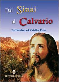 Dal Sinai al Calvario. Testimonianza di Catalina Rivas - Catalina Rivas - Libro Editrice Ancilla 2015, Mistica | libraccio.click