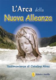 L' arca della nuova alleanza. Testimonianza di Catalina Rivas - Catalina Rivas - Libro Editrice Ancilla 2018, Mistica | libraccio.click