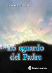 Lo sguardo del Padre - Luis Martinez Penaloza - Libro Editrice Ancilla 2018, Spiritualità | libraccio.click