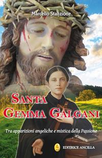 Santa Gemma Galgani. Tra apparizioni angeliche e mistica della passione - Marcello Stanzione - Libro Editrice Ancilla 2019, Santi e beati | libraccio.click