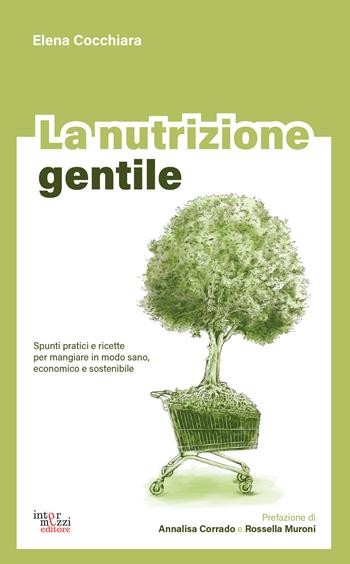 La nutrizione gentile. Spunti pratici e ricette per mangiare in modo sano, economico e sostenibile - Elena Cocchiara - Libro Intermezzi Editore 2025, Facciamo eco | libraccio.click