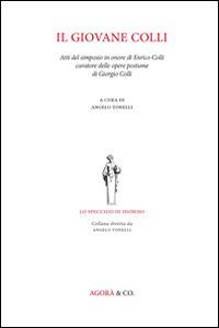 Il giovane Colli. Atti del Simposio in onore di Enrico Colli curatore delle opere postume di Giorgio Colli  - Libro Agorà & Co. (Lugano) 2014, Lo specchio di Dioniso | libraccio.click