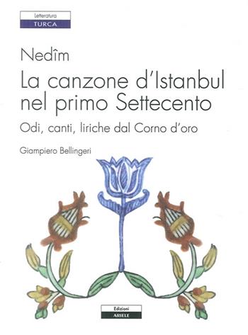 Nedîm. La canzone d'Istanbul nel primo Settecento. Odi, canti, liriche dal Corno d'oro - Giampiero Bellingeri - Libro Ariele 2012 | libraccio.click