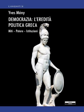 Democrazia: l'eredità politica greca. Miti Potere Istituzioni - Yves Mény - Libro Ariele 2022, Il viandante | libraccio.click