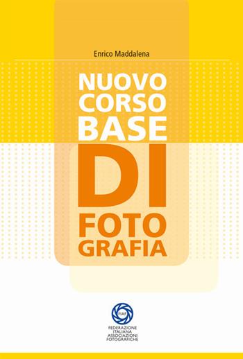 Nuovo corso base di fotografia - Enrico Maddalena - Libro FIAF 2016, I manuali | libraccio.click