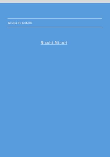 Rischi minori. Giulia Piscitelli. Ediz. illustrata - Giulia Piscitelli - Libro Produzioni Nero 2017 | libraccio.click