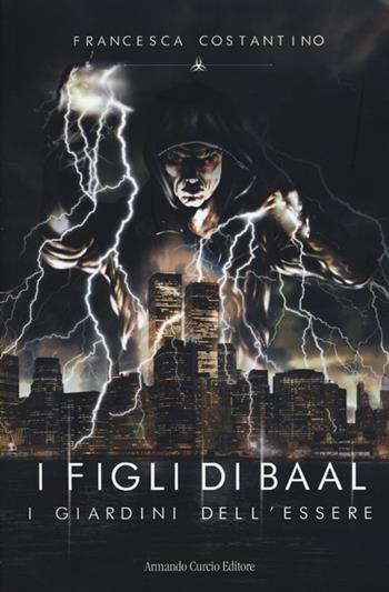 I giardini dell'essere. I figli di Baal - Francesca Costantino - Libro Curcio 2013, Electi | libraccio.click
