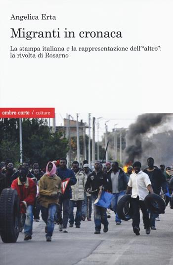 Migranti in cronaca. La stampa italiana e la rappresentazione dell'«altro» - Angelica Erta - Libro Ombre Corte 2014, Culture | libraccio.click