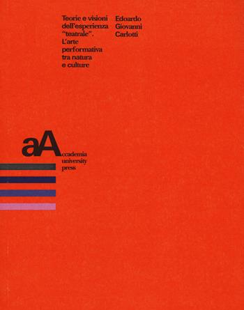 Teorie e visioni dell'esperienza «teatrale». L'arte performativa tra natura e culture - Edoardo Giovanni Carlotti - Libro Accademia University Press 2020 | libraccio.click