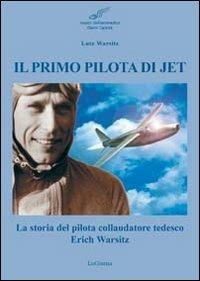 Il primo pilota di jet. La storia del pilota collaudatore tedesco Erich Warsitz - Lutz Warsitz - Libro LoGisma Editore 2012, Aeronautica | libraccio.click