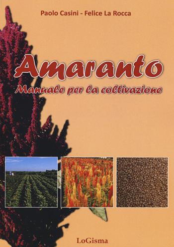 Amaranto. Manuale per la coltivazione - Paolo Casini, Felice La Rocca - Libro LoGisma Editore 2015 | libraccio.click