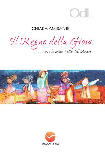 Il regno della gioia... Verso le alte vette dell'amore - Chiara Amirante - Libro Orizzonti di Luce 2015 | libraccio.click