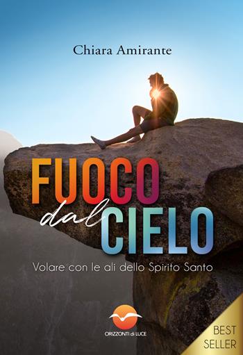 Fuoco dal cielo. Volare con le ali dello Spirito Santo - Chiara Amirante - Libro Orizzonti di Luce 2018 | libraccio.click