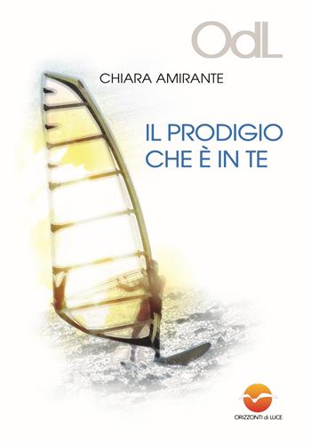 Il prodigio che è in te - Chiara Amirante - Libro Orizzonti di Luce 2013 | libraccio.click