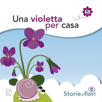 Una violetta per casa. Ediz. illustrata - Sara Della Torre - Libro Elpo Edizioni 2014, Storie di fiori | libraccio.click