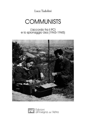 Communists. L'accordo fra il PCI e lo spionaggio Usa (1943-1945) - Luca Tadolini - Libro All'Insegna del Veltro 2019, L' altra Europa | libraccio.click