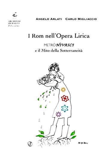 I rom nell'opera lirica. Metrònivasci e il mito della sotterraneità - Angelo Arlati, Carlo Migliaccio - Libro Edizioni Archivio Dedalus 2015, Cosmos | libraccio.click