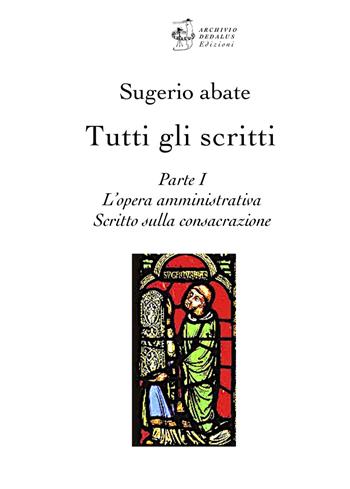 Tutti gli scritti. Sugerio abate. Vol. 1: L' opera amministrativa. Scritto sulla consacrazione  - Libro Edizioni Archivio Dedalus 2023, Supernovae. Studi Duchampiani | libraccio.click