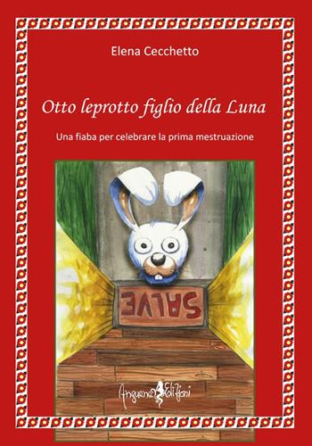 Otto leprotto figlio della luna. Una fiaba per celebrare la prima mestruazione - Elena Cecchetto, Mariapia Panizzon - Libro Anguana Edizioni 2016, La tenda rossa | libraccio.click