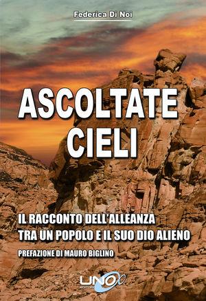 Ascoltate, cieli. Il racconto dell'alleanza tra un popolo e il suo Dio alieno - Federica Di Noi - Libro Uno Editori 2012 | libraccio.click