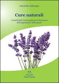 Cure naturali. I rimedi della naturopatia per il benessere dell'organismo e della mente - Antonella Ambrogio - Libro Edizioni Momenti-Ribera 2014 | libraccio.click